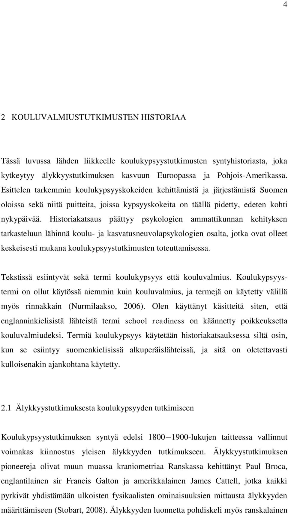 Historiakatsaus päättyy psykologien ammattikunnan kehityksen tarkasteluun lähinnä koulu- ja kasvatusneuvolapsykologien osalta, jotka ovat olleet keskeisesti mukana koulukypsyystutkimusten