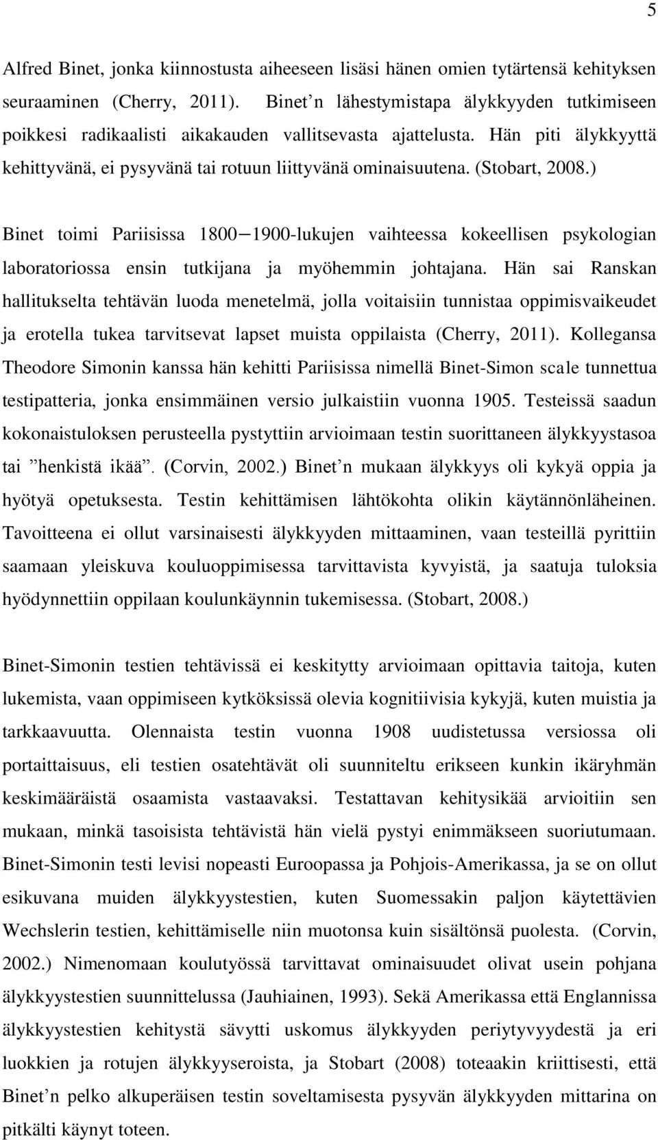 (Stobart, 2008.) Binet toimi Pariisissa 1800 1900-lukujen vaihteessa kokeellisen psykologian laboratoriossa ensin tutkijana ja myöhemmin johtajana.