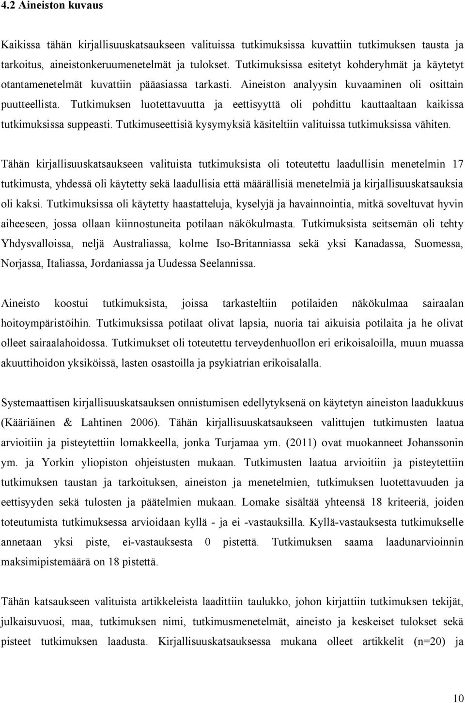 Tutkimuksen luotettavuutta ja eettisyyttä oli pohdittu kauttaaltaan kaikissa tutkimuksissa suppeasti. Tutkimuseettisiä kysymyksiä käsiteltiin valituissa tutkimuksissa vähiten.