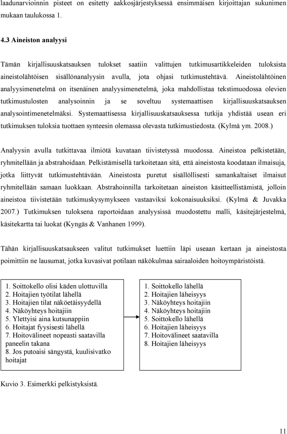 Aineistolähtöinen analyysimenetelmä on itsenäinen analyysimenetelmä, joka mahdollistaa tekstimuodossa olevien tutkimustulosten analysoinnin ja se soveltuu systemaattisen kirjallisuuskatsauksen