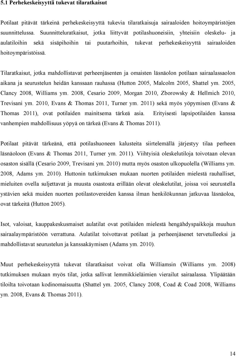 Tilaratkaisut, jotka mahdollistavat perheenjäsenten ja omaisten läsnäolon potilaan sairaalassaolon aikana ja seurustelun heidän kanssaan rauhassa (Hutton 2005, Malcolm 2005, Shattel ym.