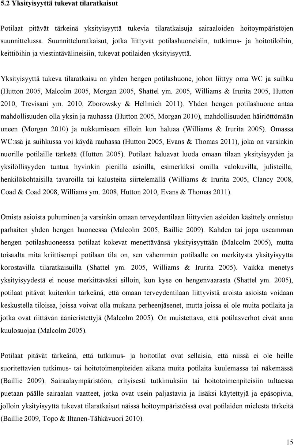 Yksityisyyttä tukeva tilaratkaisu on yhden hengen potilashuone, johon liittyy oma WC ja suihku (Hutton 2005, Malcolm 2005, Morgan 2005, Shattel ym.