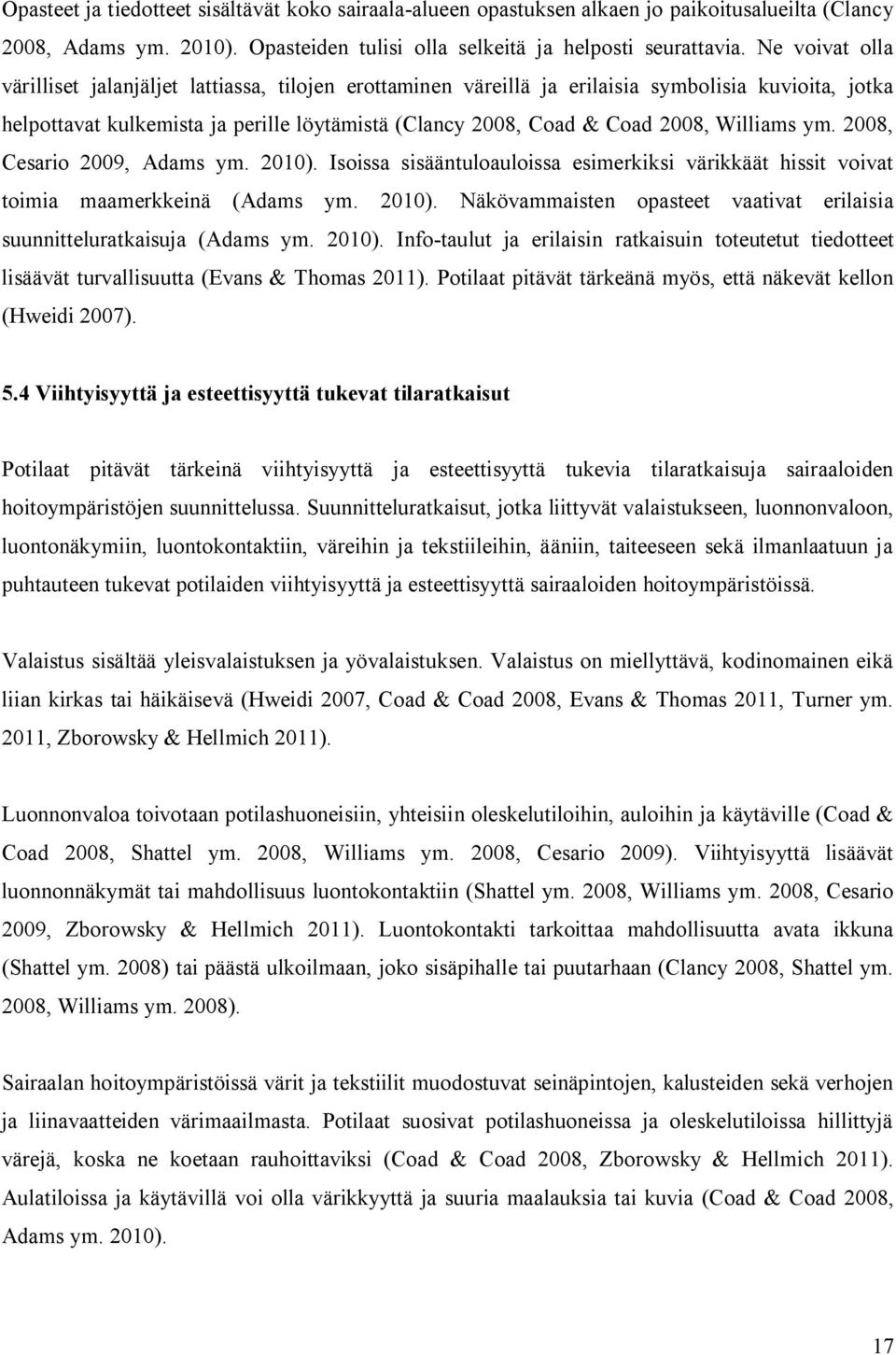 Williams ym. 2008, Cesario 2009, Adams ym. 2010). Isoissa sisääntuloauloissa esimerkiksi värikkäät hissit voivat toimia maamerkkeinä (Adams ym. 2010). Näkövammaisten opasteet vaativat erilaisia suunnitteluratkaisuja (Adams ym.