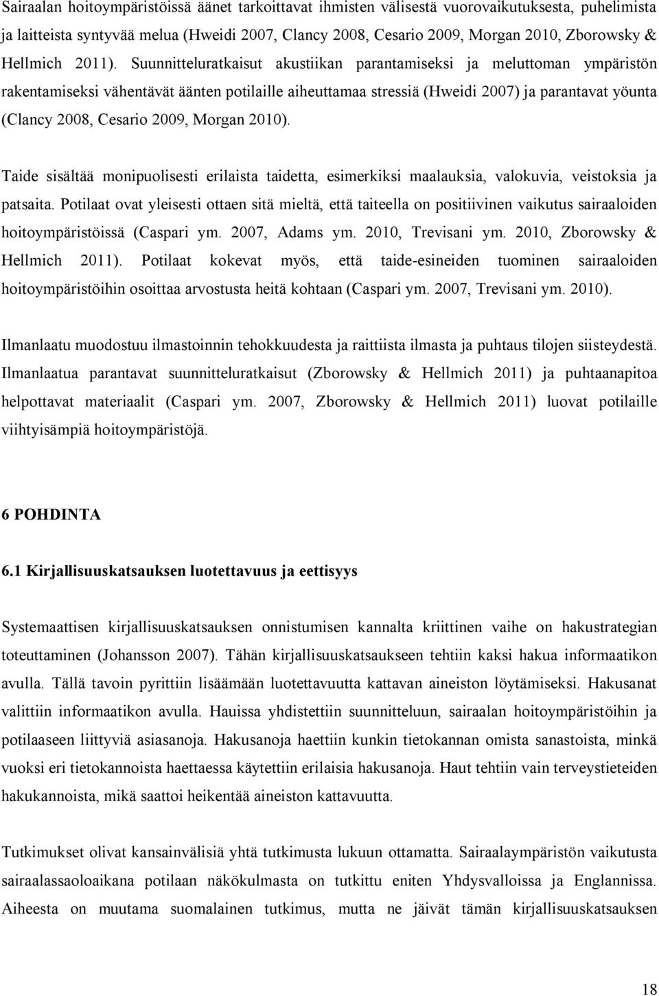 Suunnitteluratkaisut akustiikan parantamiseksi ja meluttoman ympäristön rakentamiseksi vähentävät äänten potilaille aiheuttamaa stressiä (Hweidi 2007) ja parantavat yöunta (Clancy 2008, Cesario 2009,