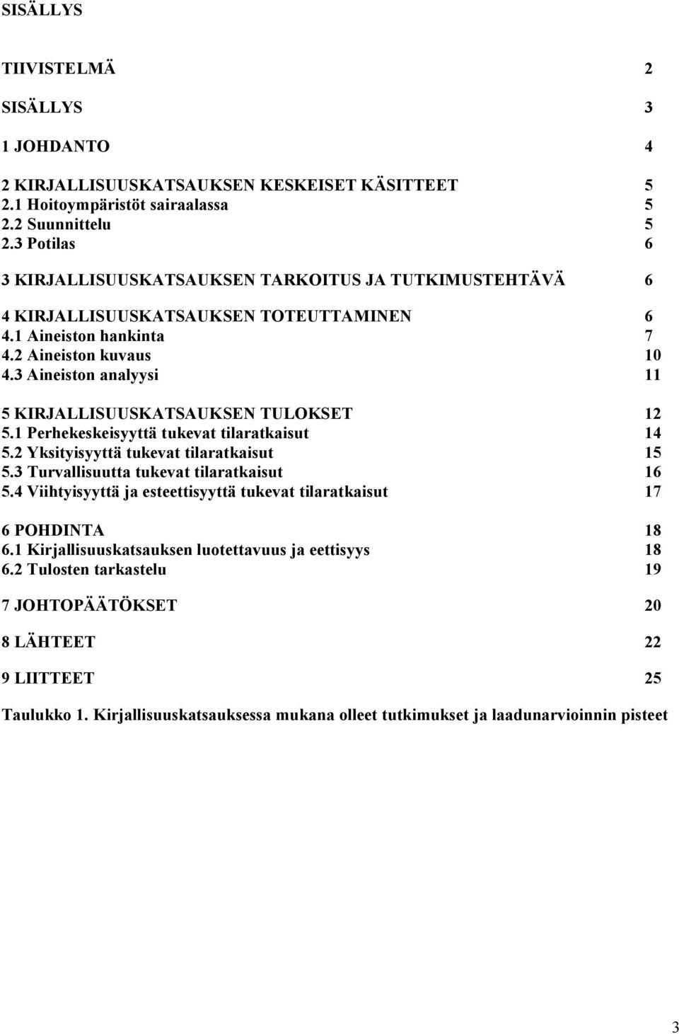 3 Aineiston analyysi 11 5 KIRJALLISUUSKATSAUKSEN TULOKSET 12 5.1 Perhekeskeisyyttä tukevat tilaratkaisut 14 5.2 Yksityisyyttä tukevat tilaratkaisut 15 5.3 Turvallisuutta tukevat tilaratkaisut 16 5.