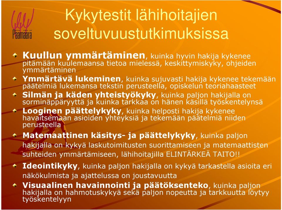 on hänen käsillä työskentelynsä Looginen päättelykyky, kuinka helposti hakija kykenee havaitsemaan asioiden yhteyksiä ja tekemään päätelmiä niiden perusteella Matemaattinen käsitys- ja päättelykyky,