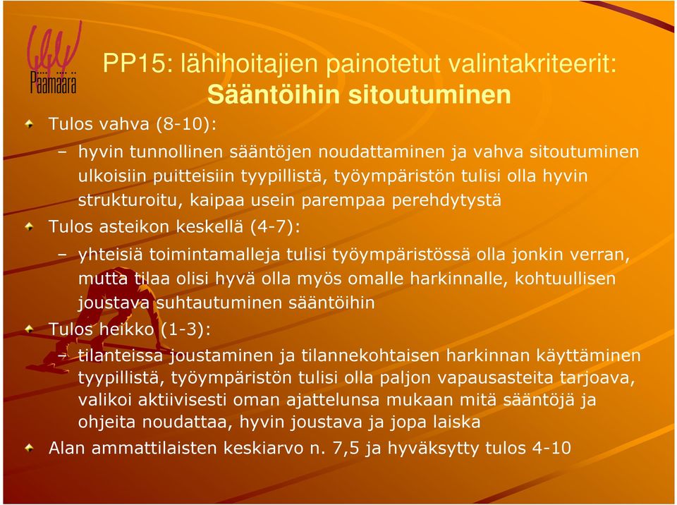 hyvä olla myös omalle harkinnalle, kohtuullisen joustava suhtautuminen sääntöihin Tulos heikko (1-3): tilanteissa joustaminen ja tilannekohtaisen harkinnan käyttäminen tyypillistä, työympäristön