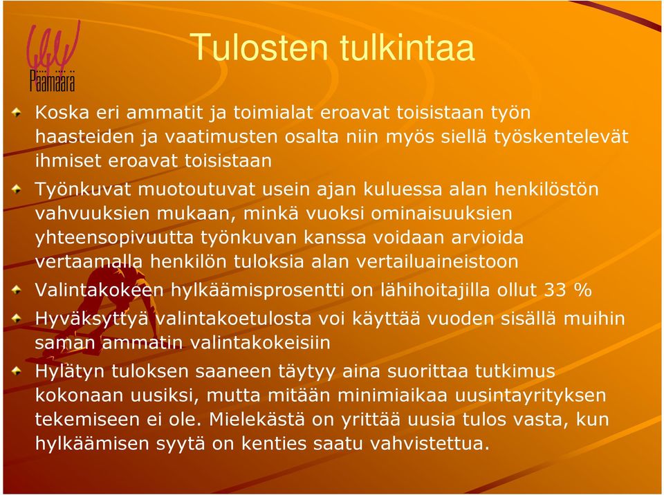 Valintakokeen hylkäämisprosentti on lähihoitajilla ollut 33 % Hyväksyttyä valintakoetulosta voi käyttää vuoden sisällä muihin saman ammatin valintakokeisiin Hylätyn tuloksen saaneen täytyy