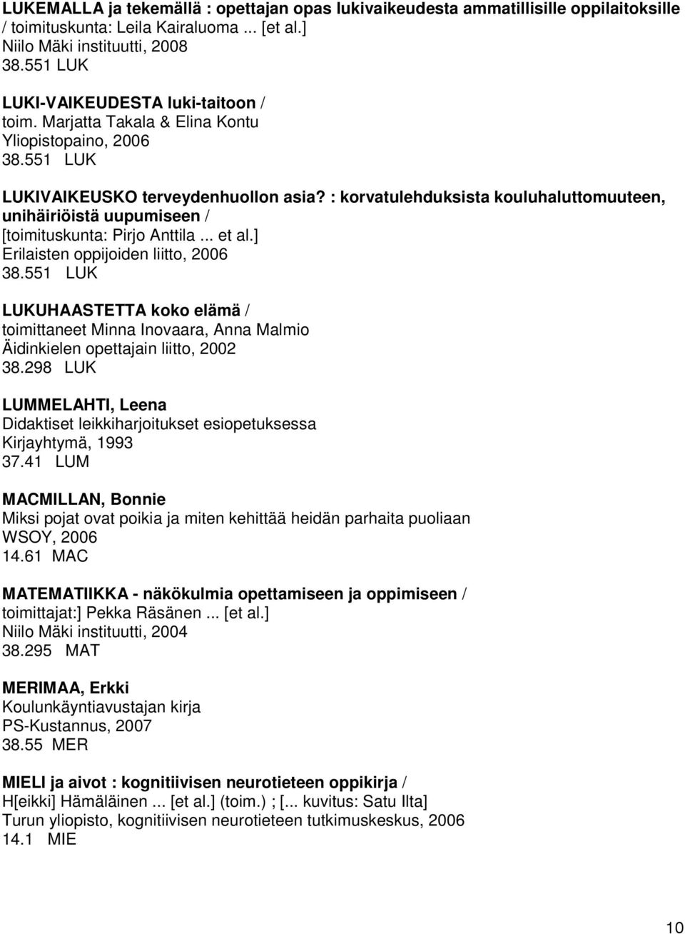 : korvatulehduksista kouluhaluttomuuteen, unihäiriöistä uupumiseen / [toimituskunta: Pirjo Anttila... et al.] Erilaisten oppijoiden liitto, 2006 38.