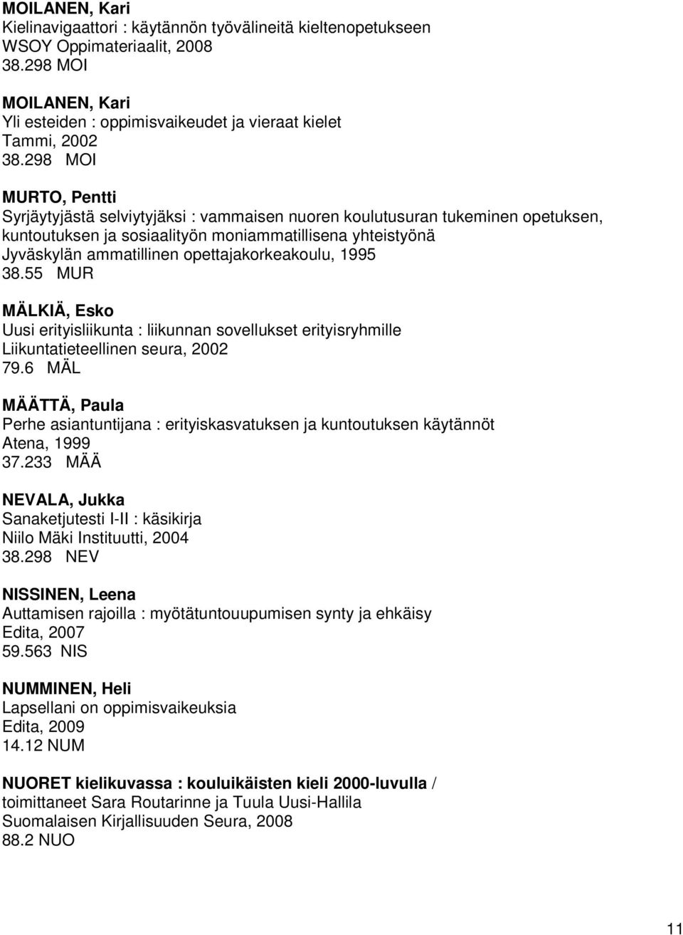 opettajakorkeakoulu, 1995 38.55 MUR MÄLKIÄ, Esko Uusi erityisliikunta : liikunnan sovellukset erityisryhmille Liikuntatieteellinen seura, 2002 79.