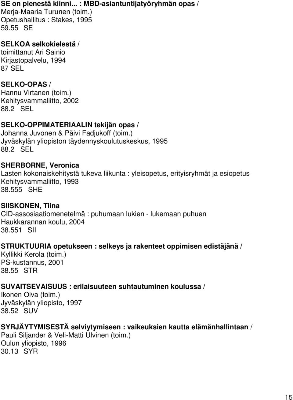 2 SEL SELKO-OPPIMATERIAALIN tekijän opas / Johanna Juvonen & Päivi Fadjukoff (toim.) Jyväskylän yliopiston täydennyskoulutuskeskus, 1995 88.