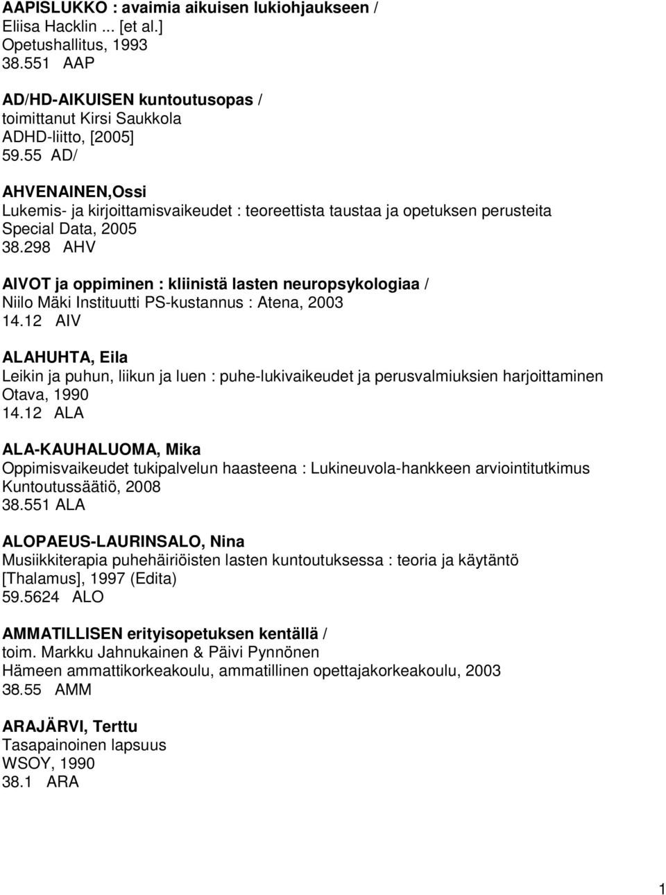 298 AHV AIVOT ja oppiminen : kliinistä lasten neuropsykologiaa / Niilo Mäki Instituutti PS-kustannus : Atena, 2003 14.