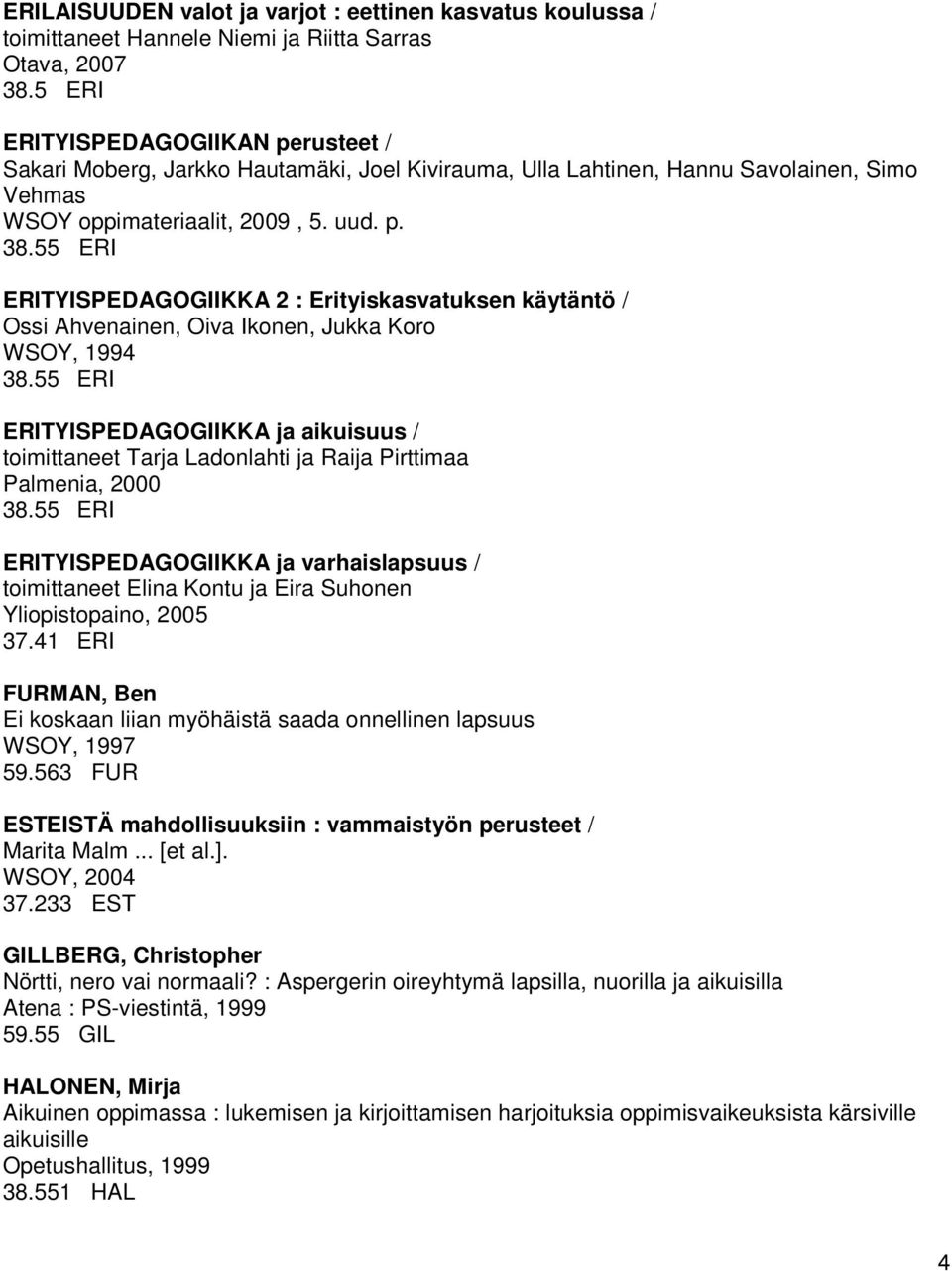 55 ERI ERITYISPEDAGOGIIKKA 2 : Erityiskasvatuksen käytäntö / Ossi Ahvenainen, Oiva Ikonen, Jukka Koro WSOY, 1994 38.