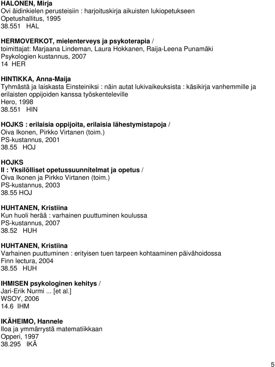 Einsteiniksi : näin autat lukivaikeuksista : käsikirja vanhemmille ja erilaisten oppijoiden kanssa työskenteleville Hero, 1998 38.