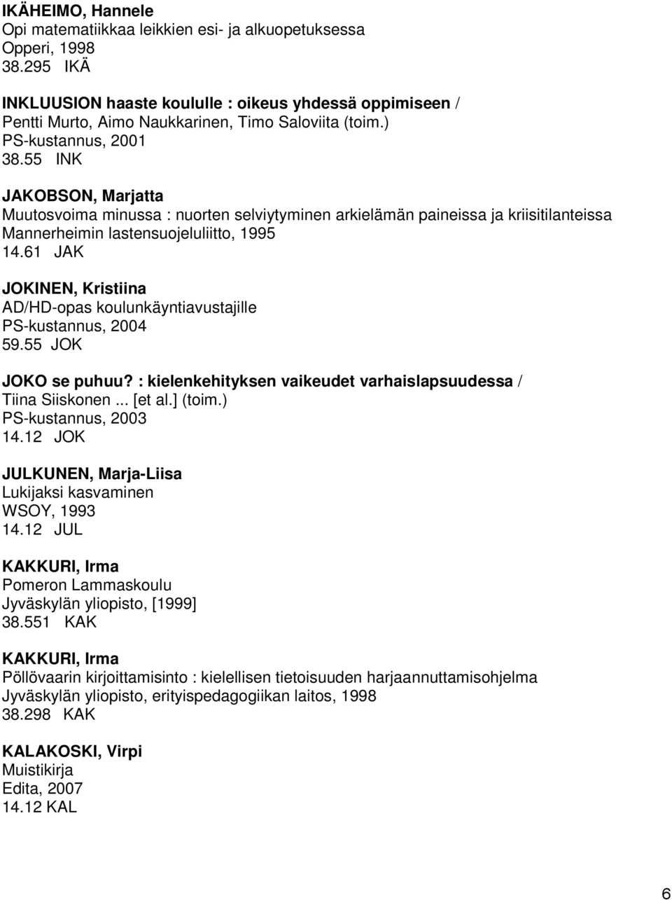 55 INK JAKOBSON, Marjatta Muutosvoima minussa : nuorten selviytyminen arkielämän paineissa ja kriisitilanteissa Mannerheimin lastensuojeluliitto, 1995 14.