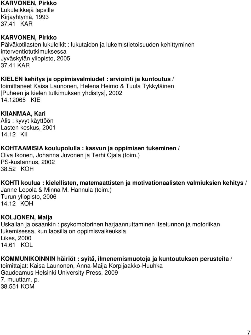 41 KAR KIELEN kehitys ja oppimisvalmiudet : arviointi ja kuntoutus / toimittaneet Kaisa Launonen, Helena Heimo & Tuula Tykkyläinen [Puheen ja kielen tutkimuksen yhdistys], 2002 14.