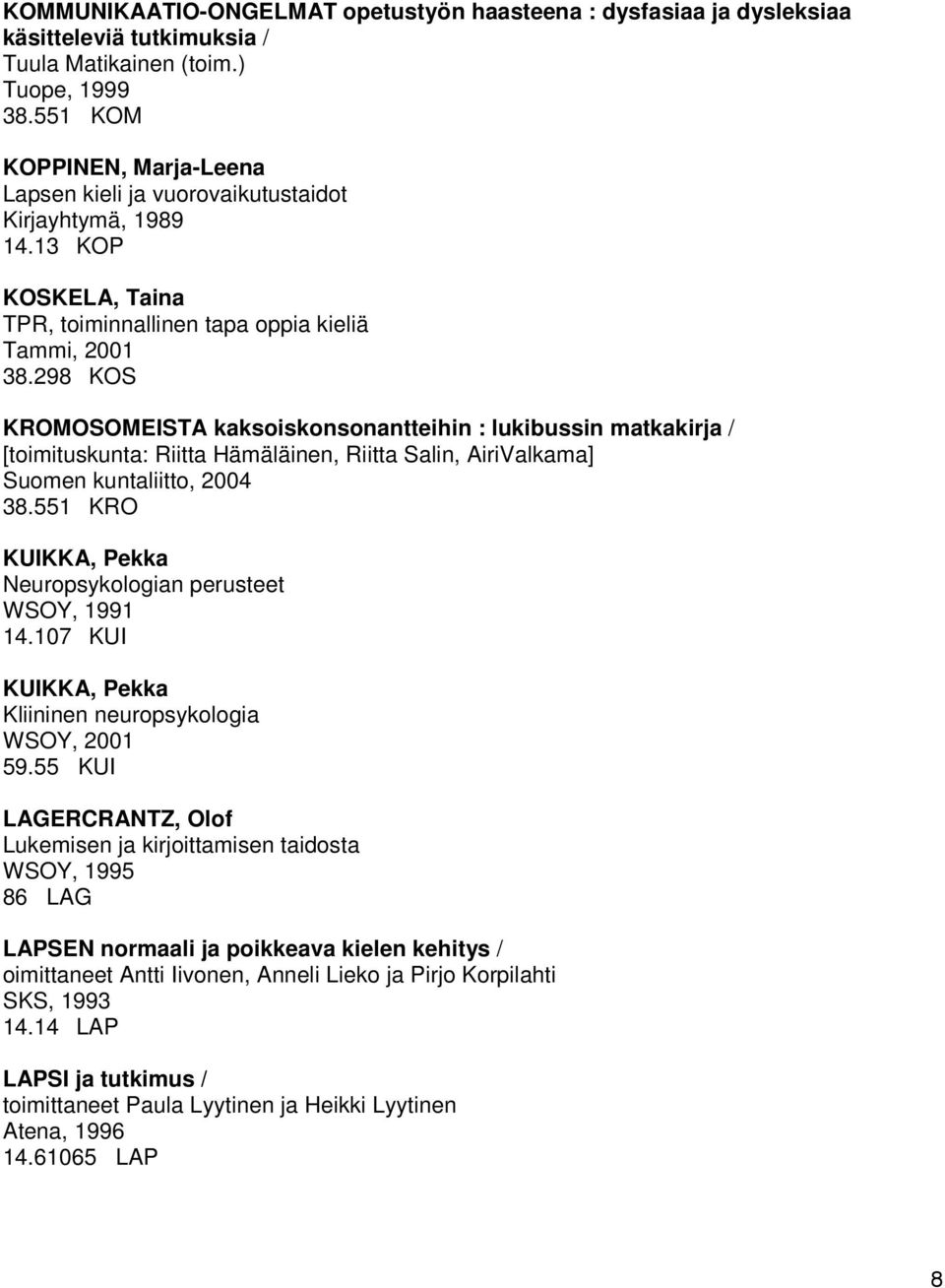 298 KOS KROMOSOMEISTA kaksoiskonsonantteihin : lukibussin matkakirja / [toimituskunta: Riitta Hämäläinen, Riitta Salin, AiriValkama] Suomen kuntaliitto, 2004 38.