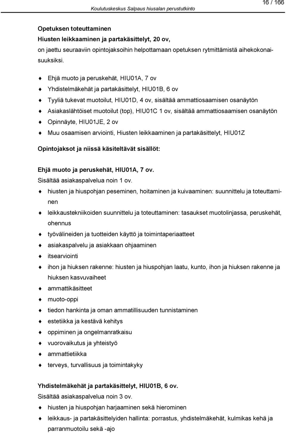 HIU01C 1 ov, sisältää ammattiosaamisen osanäytön Opinnäyte, HIU01JE, 2 ov Muu osaamisen arviointi, Hiusten leikkaaminen ja partakäsittelyt, HIU01Z Opintojaksot ja niissä käsiteltävät sisällöt: Ehjä