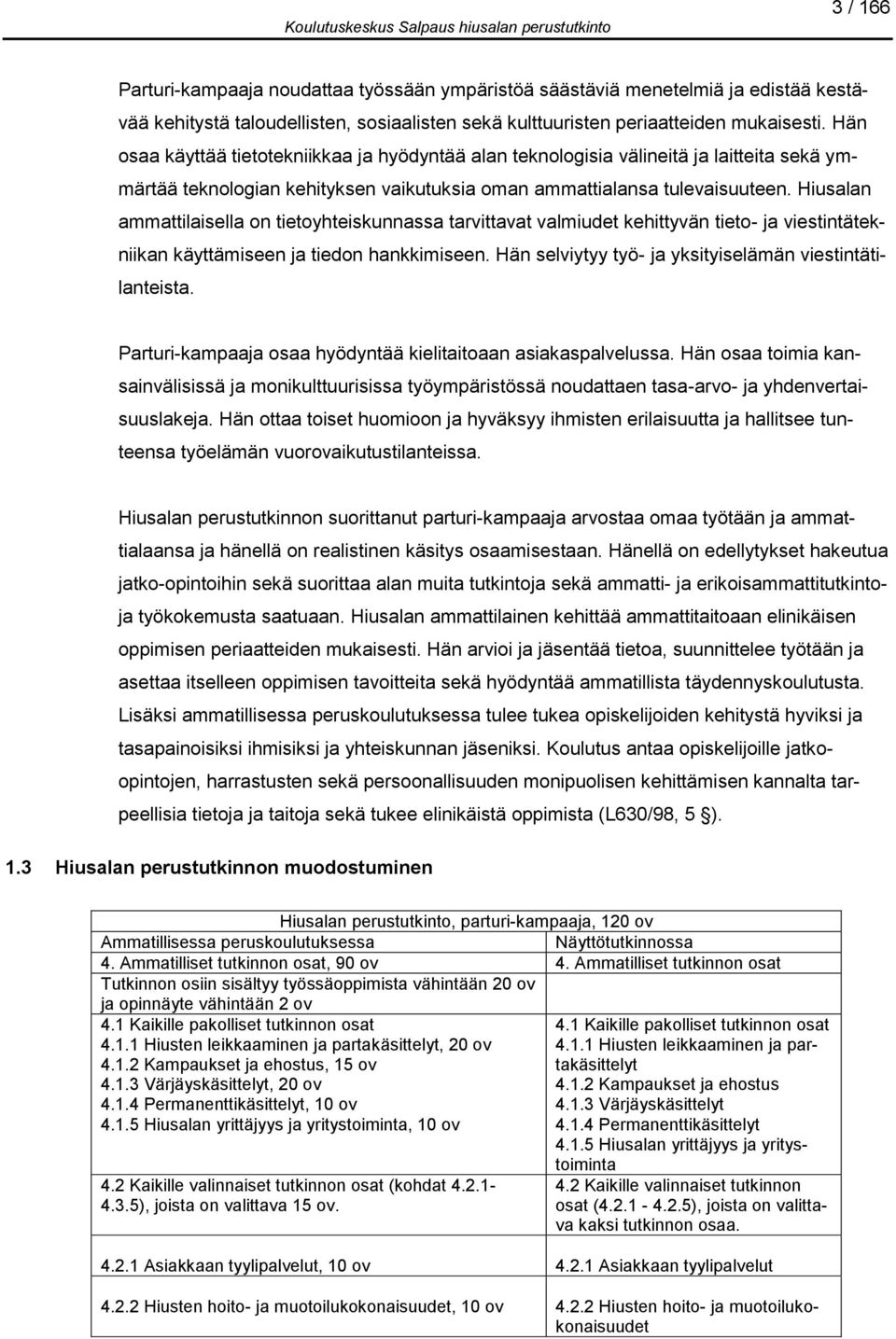 Hiusalan ammattilaisella on tietoyhteiskunnassa tarvittavat valmiudet kehittyvän tieto- ja viestintätekniikan käyttämiseen ja tiedon hankkimiseen.