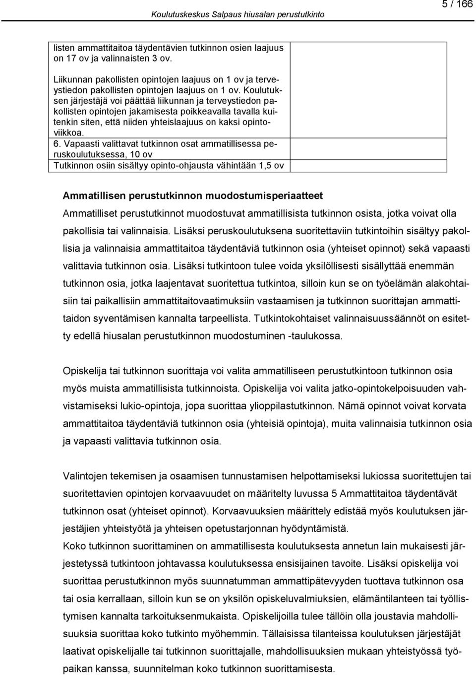 Vapaasti valittavat tutkinnon osat ammatillisessa peruskoulutuksessa, 10 ov Tutkinnon osiin sisältyy opinto-ohjausta vähintään 1,5 ov Ammatillisen perustutkinnon muodostumisperiaatteet Ammatilliset