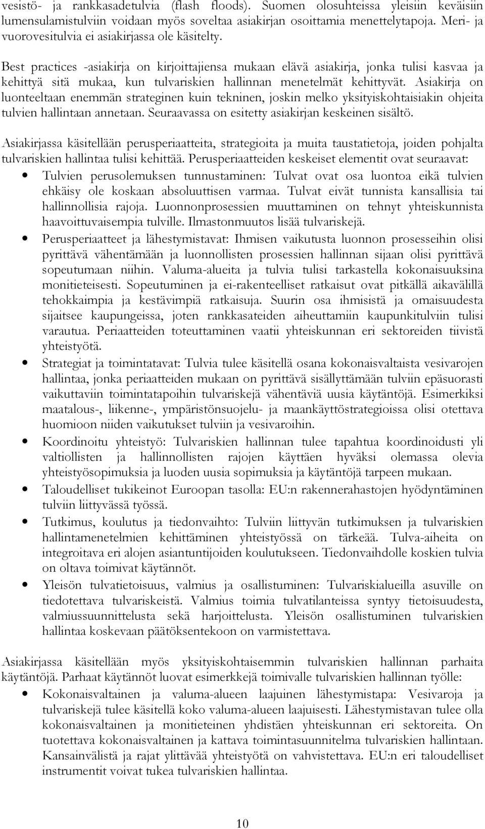 Best practices -asiakirja on kirjoittajiensa mukaan elävä asiakirja, jonka tulisi kasvaa ja kehittyä sitä mukaa, kun tulvariskien hallinnan menetelmät kehittyvät.