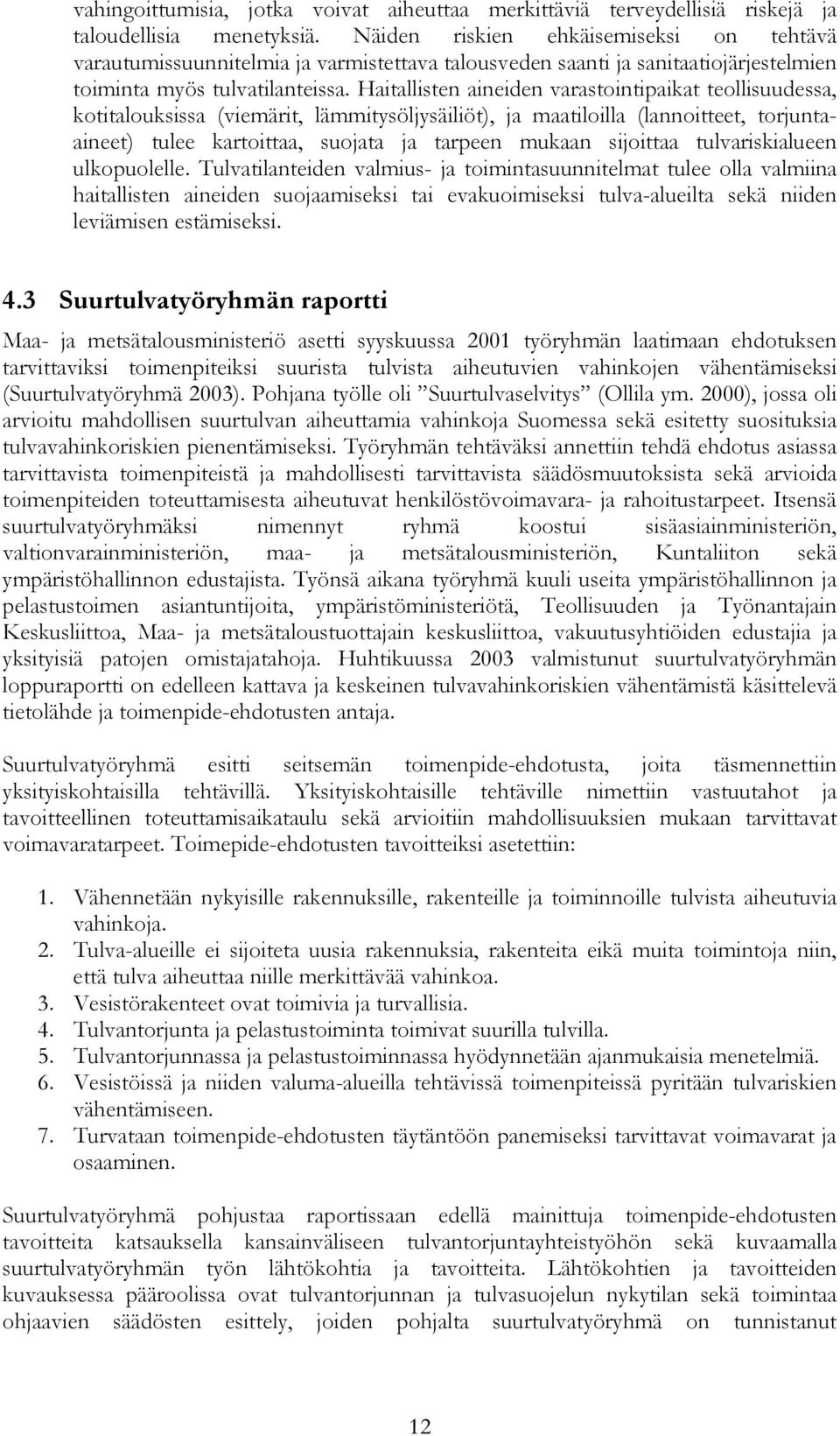 Haitallisten aineiden varastointipaikat teollisuudessa, kotitalouksissa (viemärit, lämmitysöljysäiliöt), ja maatiloilla (lannoitteet, torjuntaaineet) tulee kartoittaa, suojata ja tarpeen mukaan