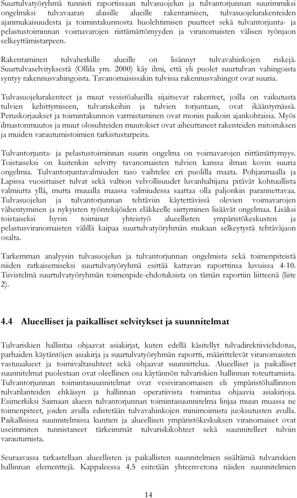 Rakentaminen tulvaherkille alueille on lisännyt tulvavahinkojen riskejä. Suurtulvaselvityksestä (Ollila ym. 2000) käy ilmi, että yli puolet suurtulvan vahingoista syntyy rakennusvahingoista.