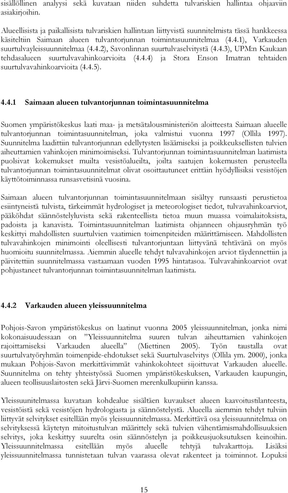 4.1), Varkauden suurtulvayleissuunnitelmaa (4.4.2), Savonlinnan suurtulvaselvitystä (4.4.3), UPM:n Kaukaan tehdasalueen suurtulvavahinkoarvioita (4.4.4) ja Stora Enson Imatran tehtaiden suurtulvavahinkoarvioita (4.