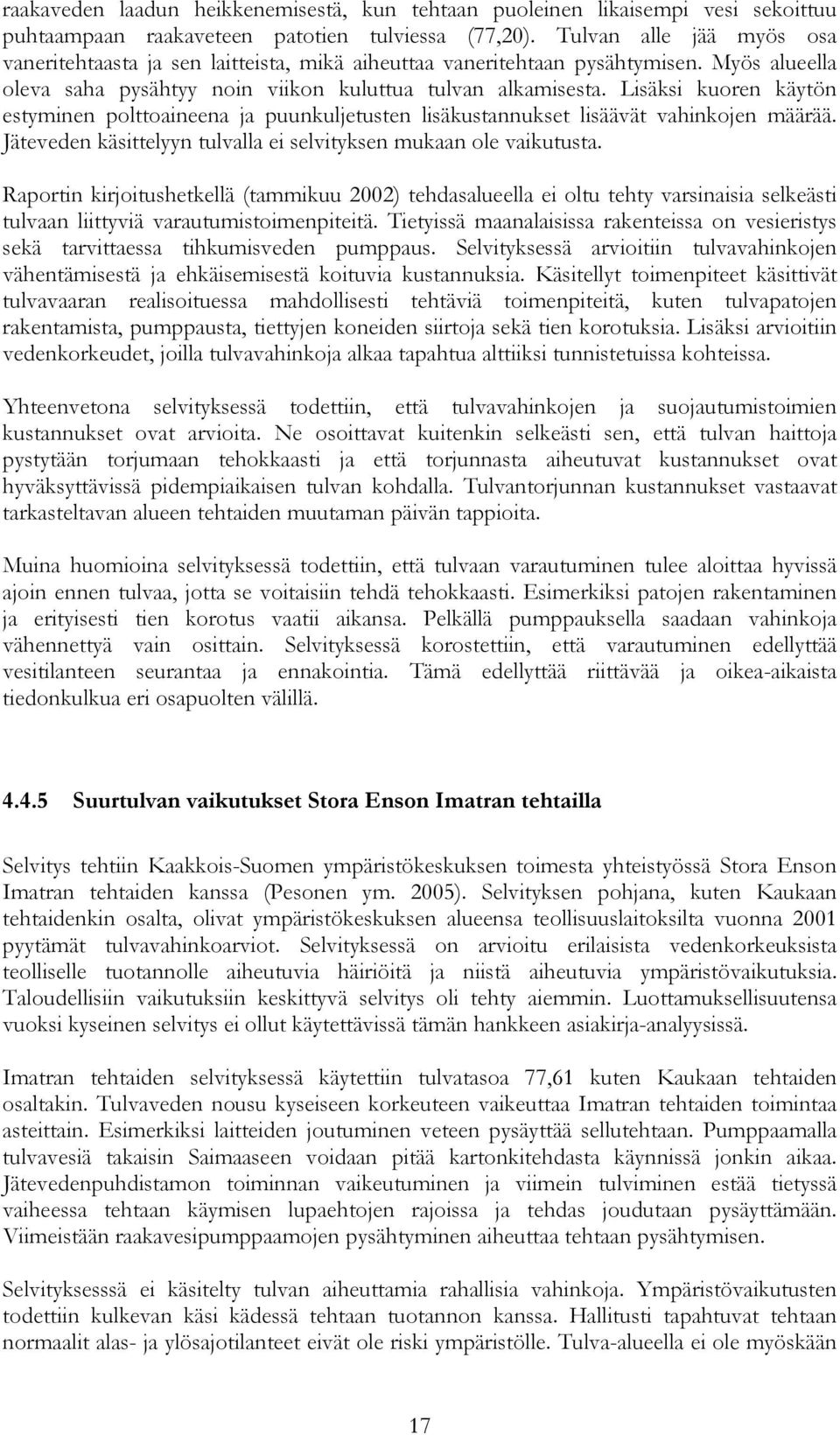 Lisäksi kuoren käytön estyminen polttoaineena ja puunkuljetusten lisäkustannukset lisäävät vahinkojen määrää. Jäteveden käsittelyyn tulvalla ei selvityksen mukaan ole vaikutusta.