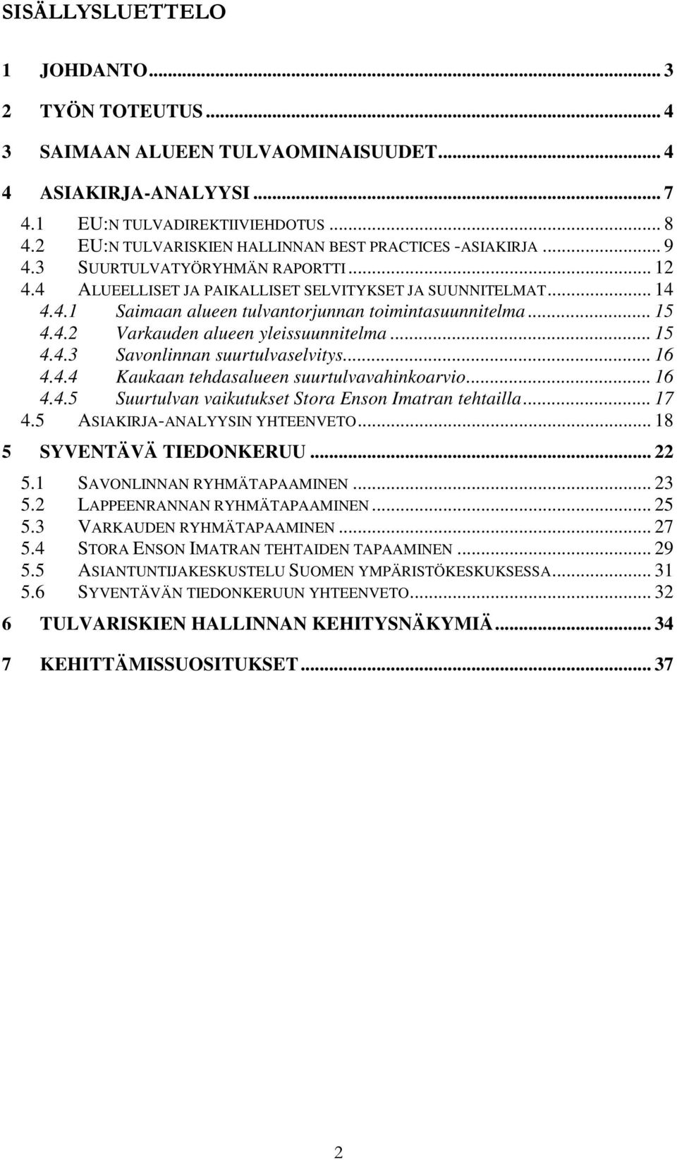 .. 15 4.4.2 Varkauden alueen yleissuunnitelma... 15 4.4.3 Savonlinnan suurtulvaselvitys... 16 4.4.4 Kaukaan tehdasalueen suurtulvavahinkoarvio... 16 4.4.5 Suurtulvan vaikutukset Stora Enson Imatran tehtailla.