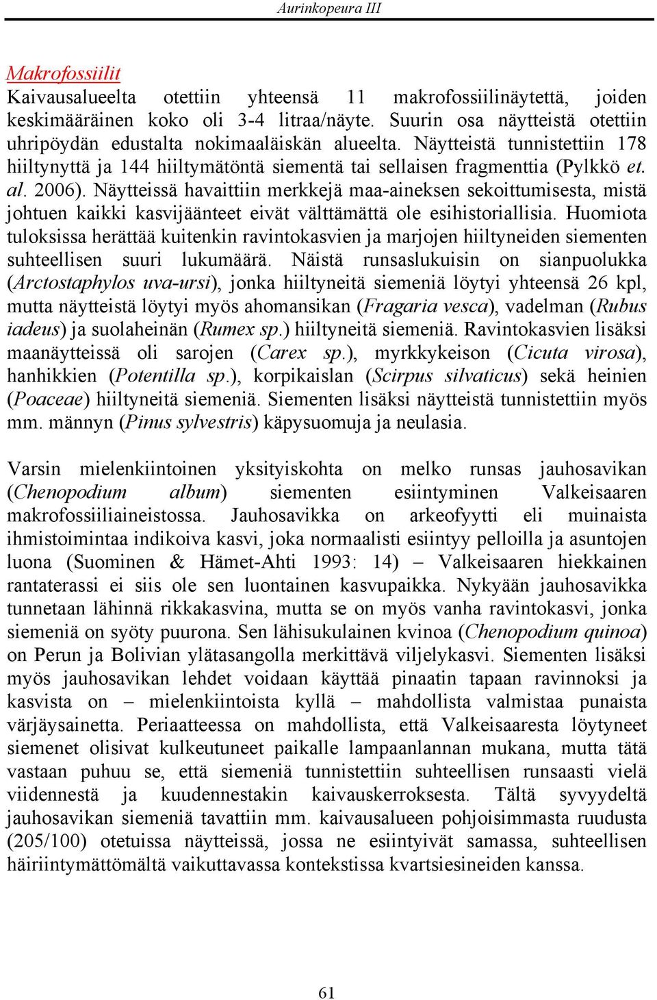 Näytteissä havaittiin merkkejä maa-aineksen sekoittumisesta, mistä johtuen kaikki kasvijäänteet eivät välttämättä ole esihistoriallisia.