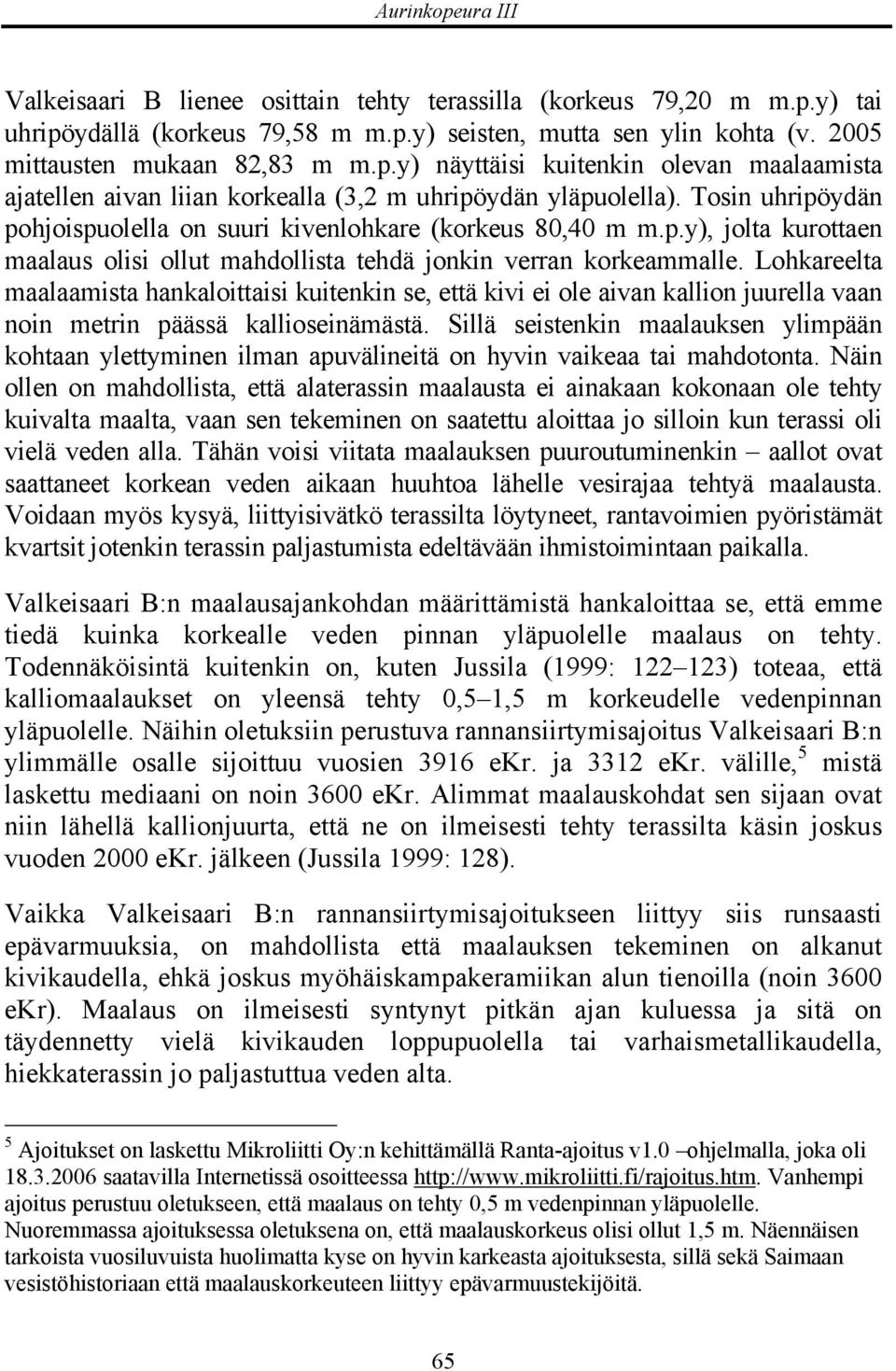 Lohkareelta maalaamista hankaloittaisi kuitenkin se, että kivi ei ole aivan kallion juurella vaan noin metrin päässä kallioseinämästä.