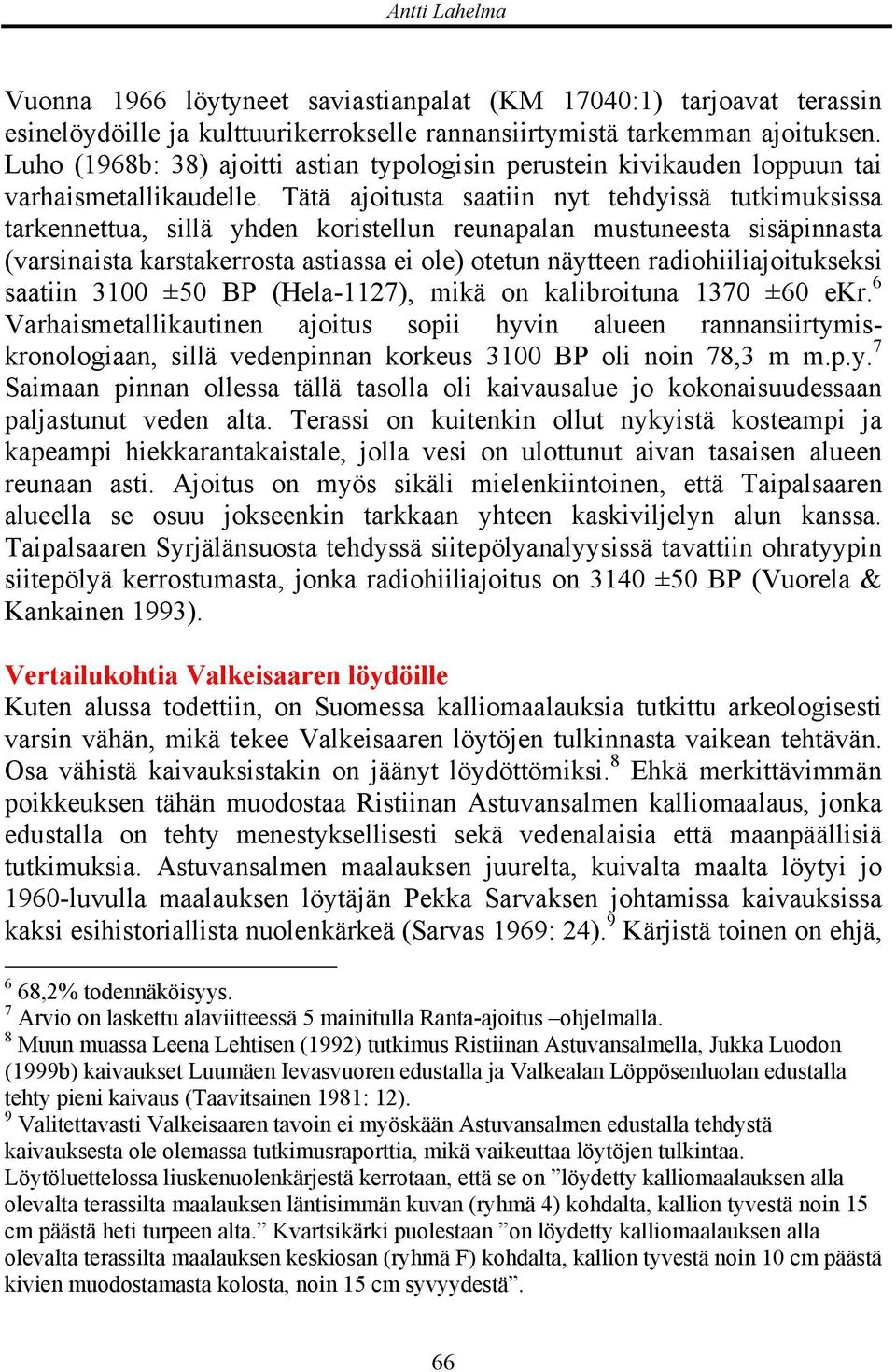 Tätä ajoitusta saatiin nyt tehdyissä tutkimuksissa tarkennettua, sillä yhden koristellun reunapalan mustuneesta sisäpinnasta (varsinaista karstakerrosta astiassa ei ole) otetun näytteen