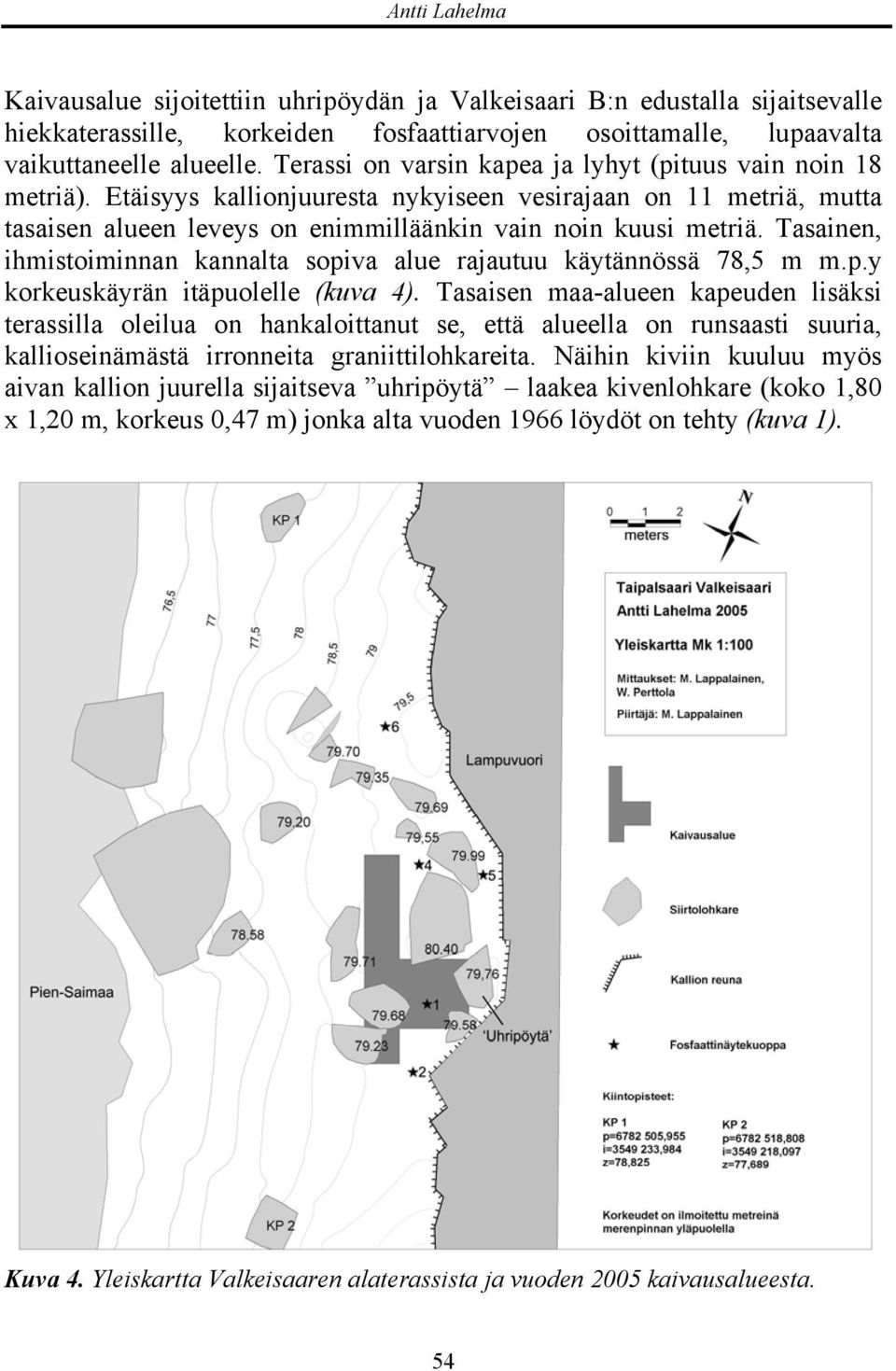 Tasainen, ihmistoiminnan kannalta sopiva alue rajautuu käytännössä 78,5 m m.p.y korkeuskäyrän itäpuolelle (kuva 4).