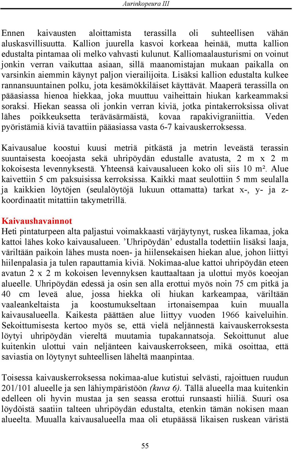 Kalliomaalausturismi on voinut jonkin verran vaikuttaa asiaan, sillä maanomistajan mukaan paikalla on varsinkin aiemmin käynyt paljon vierailijoita.