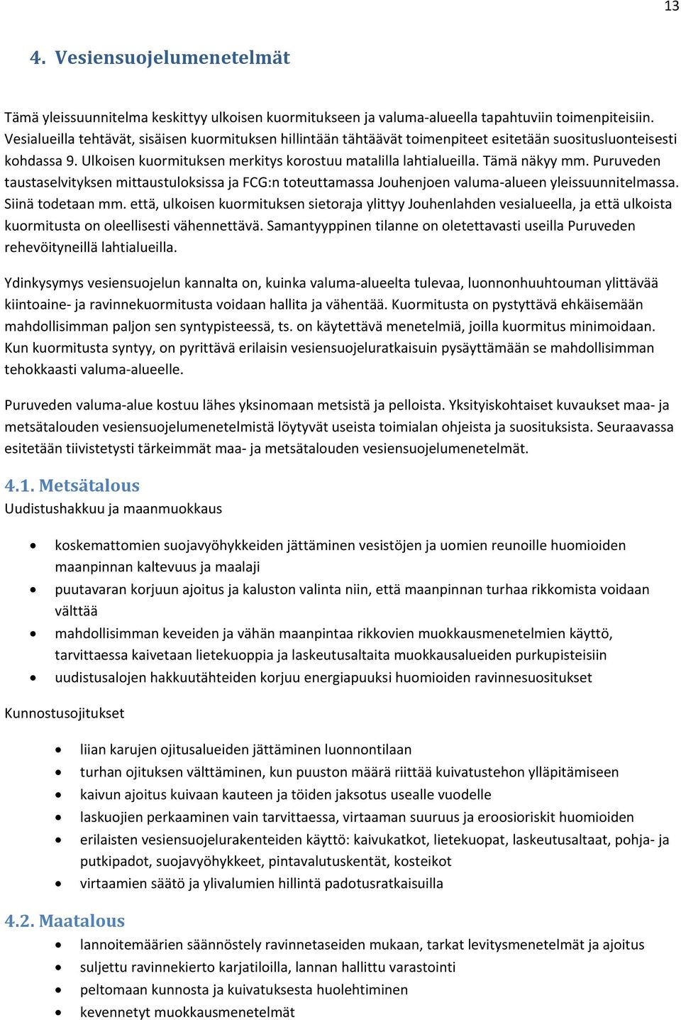 Tämä näkyy mm. Puruveden taustaselvityksen mittaustuloksissa ja FCG:n toteuttamassa Jouhenjoen valuma alueen yleissuunnitelmassa. Siinä todetaan mm.