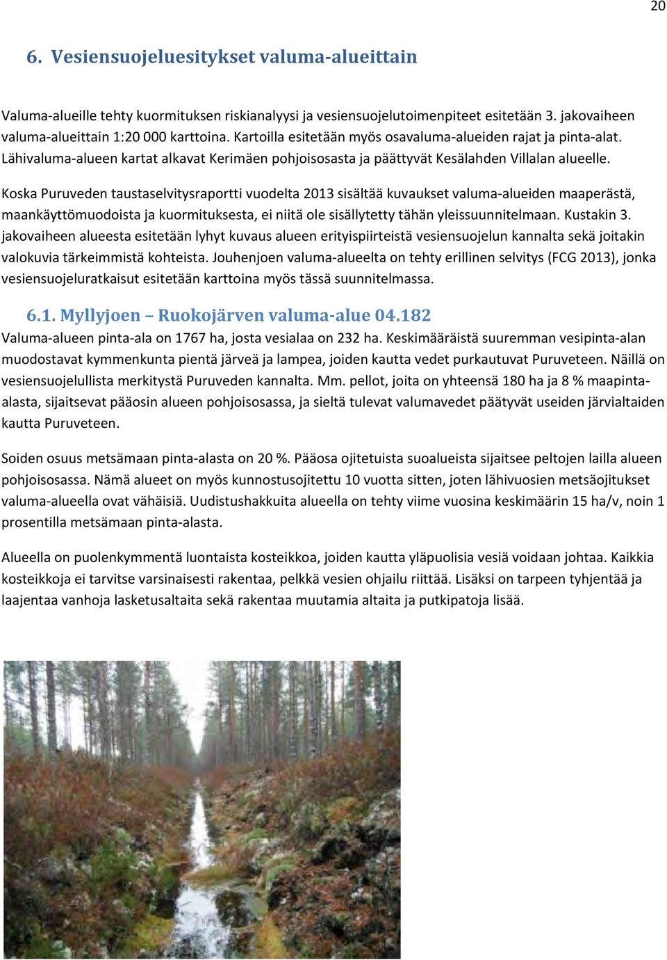 Koska Puruveden taustaselvitysraportti vuodelta 2013 sisältää kuvaukset valuma alueiden maaperästä, maankäyttömuodoista ja kuormituksesta, ei niitä ole sisällytetty tähän yleissuunnitelmaan.