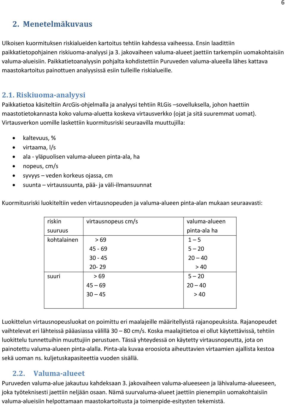 Paikkatietoanalyysin pohjalta kohdistettiin Puruveden valuma alueella lähes kattava maastokartoitus painottuen analyysissä esiin tulleille riskialueille. 2.1.