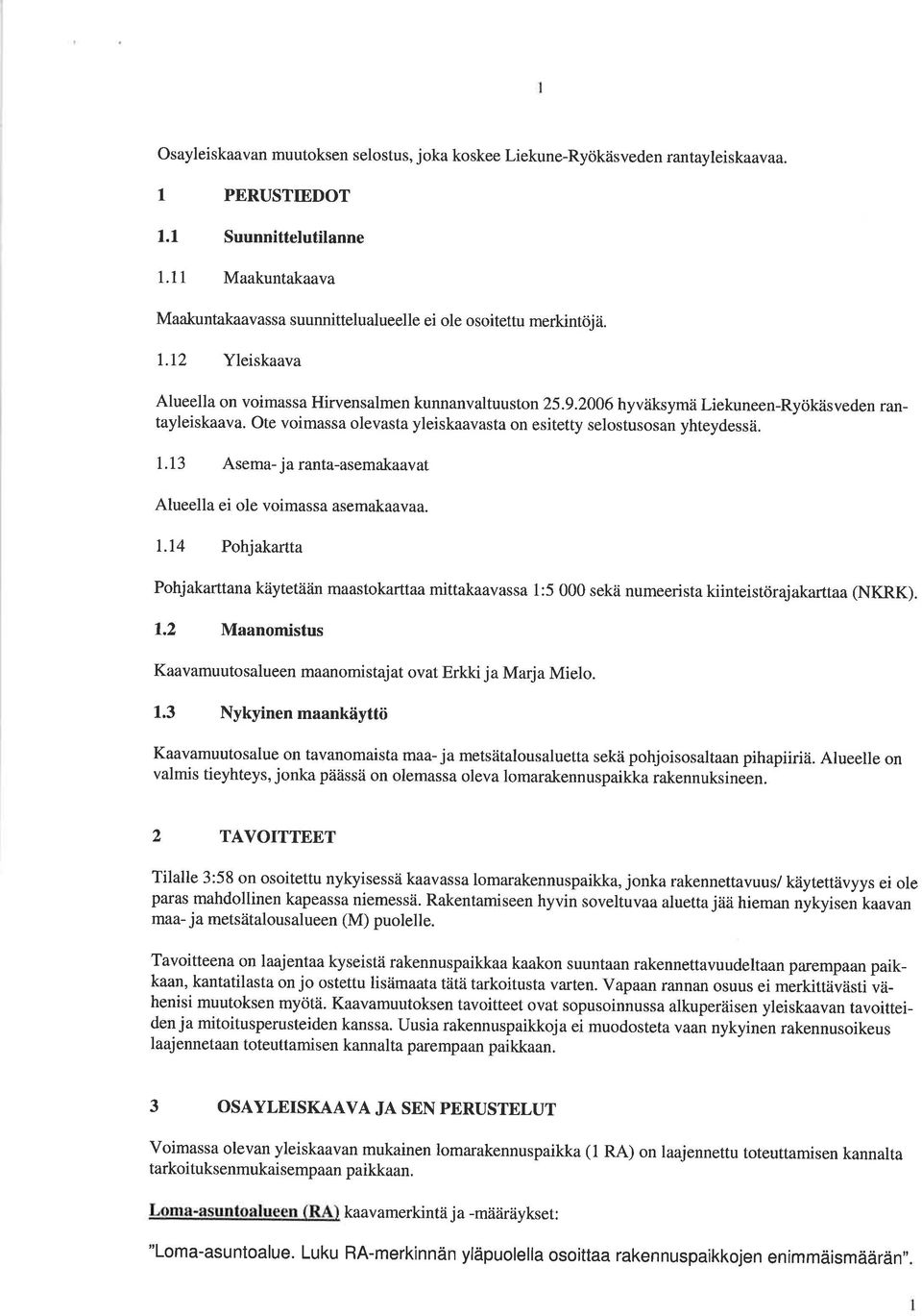 2006 hyväksymä Liekuneen-Ryökäsveden rantayleiskaava. Ote voimassa olevasta yleiskaavasta on esitetty selostusosan yhteydessä. l 