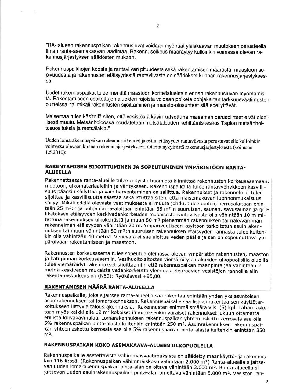 Rakennuspaikkojen koosta ja rantaviivan pituudesta sekä rakentamisen määrästä, maastoon sopivuudesta ja rakennusten etäisyydestä rantaviivasta on säädökset kunnan rakennusjärjestyksessä.