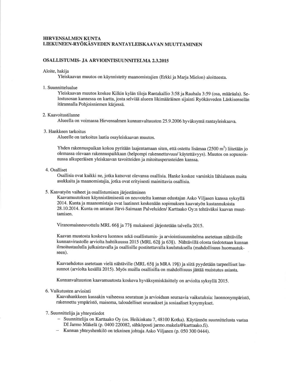 Suunnittelualue Yleiskaavan muutos koskee Kilkin kylän tiloja Rantakallio 3:58 ja Rauhala 3:59 (osa, määräala).