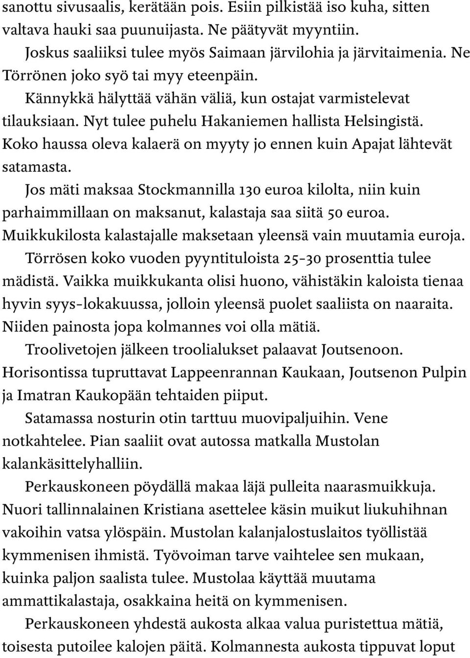 Koko haussa oleva kalaerä on myyty jo ennen kuin Apajat lähtevät satamasta. Jos mäti maksaa Stockmannilla 130 euroa kilolta, niin kuin parhaimmillaan on maksanut, kalastaja saa siitä 50 euroa.