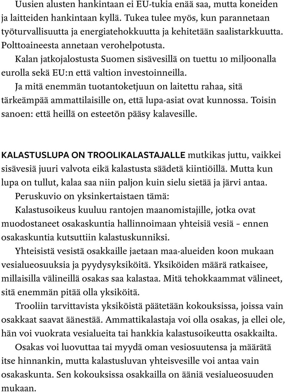 Ja mitä enemmän tuotantoketjuun on laitettu rahaa, sitä tärkeämpää ammattilaisille on, että lupa-asiat ovat kunnossa. Toisin sanoen: että heillä on esteetön pääsy kalavesille.