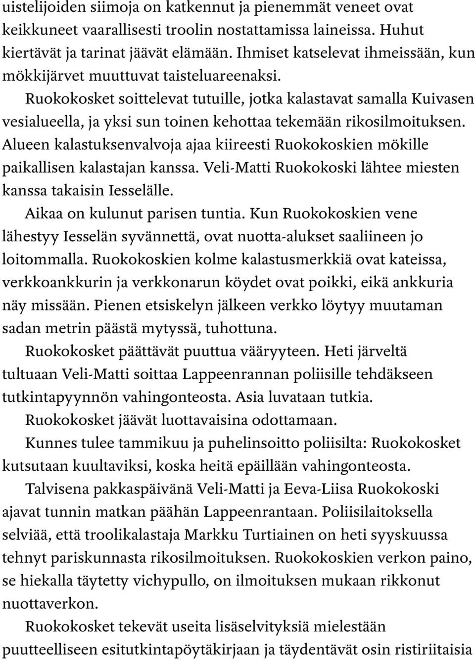 Ruokokosket soittelevat tutuille, jotka kalastavat samalla Kuivasen vesialueella, ja yksi sun toinen kehottaa tekemään rikosilmoituksen.