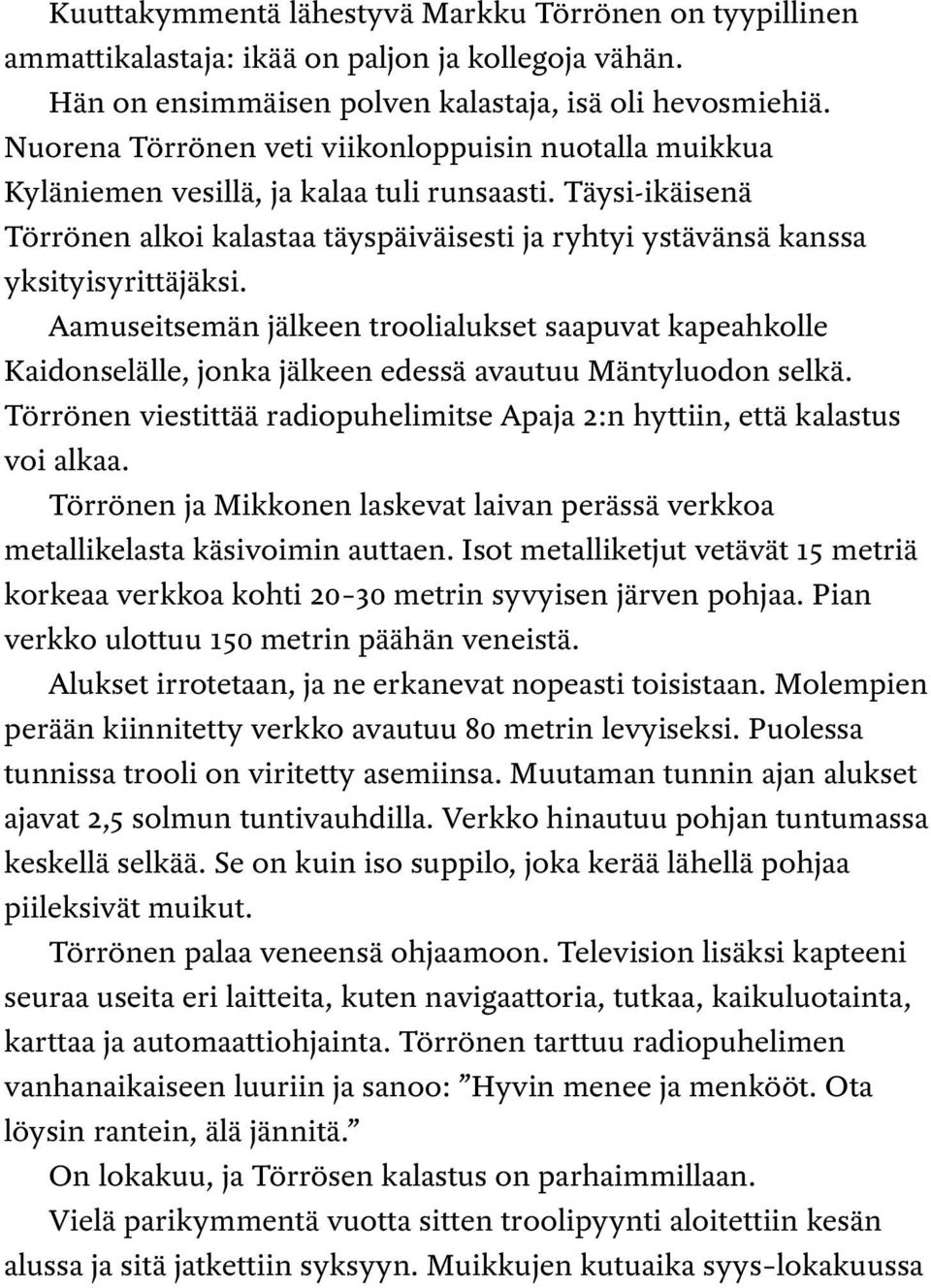 Täysi-ikäisenä Törrönen alkoi kalastaa täyspäiväisesti ja ryhtyi ystävänsä kanssa yksityisyrittäjäksi.