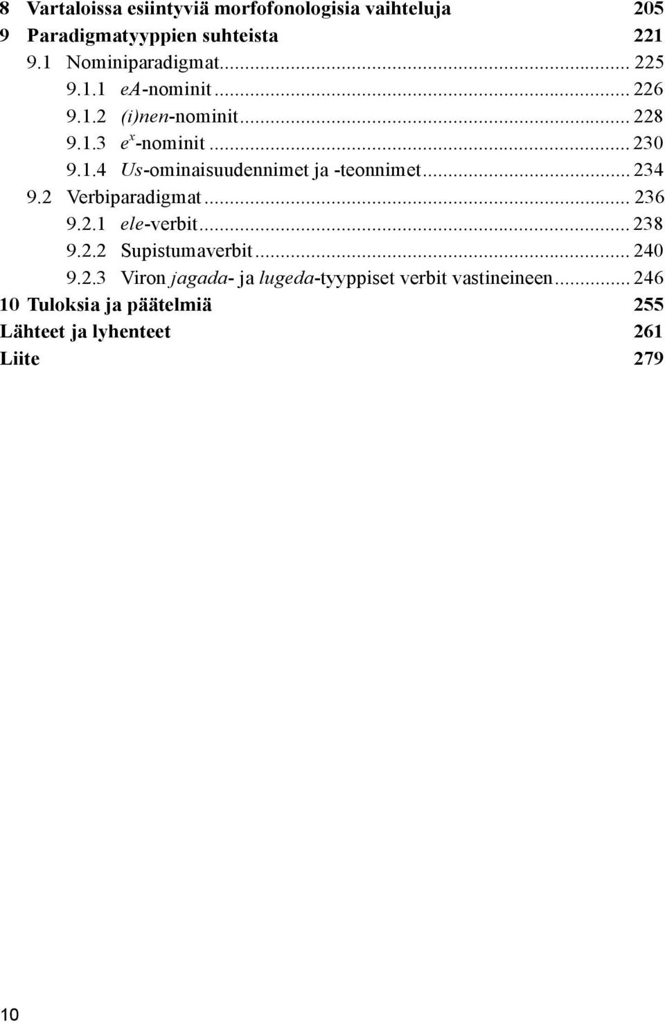 .. 234 9.2 Verbiparadigmat... 236 9.2.1 ele-verbit... 238 9.2.2 Supistumaverbit... 240 9.2.3 Viron jagada- ja lugeda-tyyppiset verbit vastineineen.