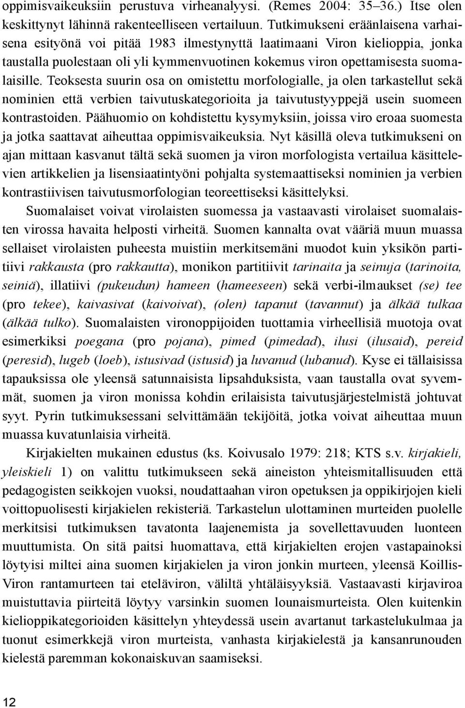 Teoksesta suurin osa on omistettu morfologialle, ja olen tarkastellut sekä nominien että verbien taivutuskategorioita ja taivutustyyppejä usein suomeen kontrastoiden.