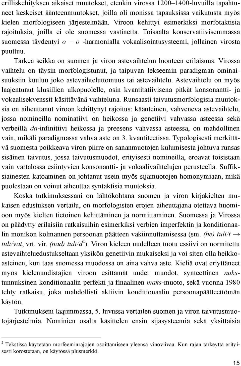 Toisaalta konservatiivisemmassa suomessa täydentyi o ö -harmonialla vokaalisointusysteemi, jollainen virosta puuttuu. Tärkeä seikka on suomen ja viron astevaihtelun luonteen erilaisuus.