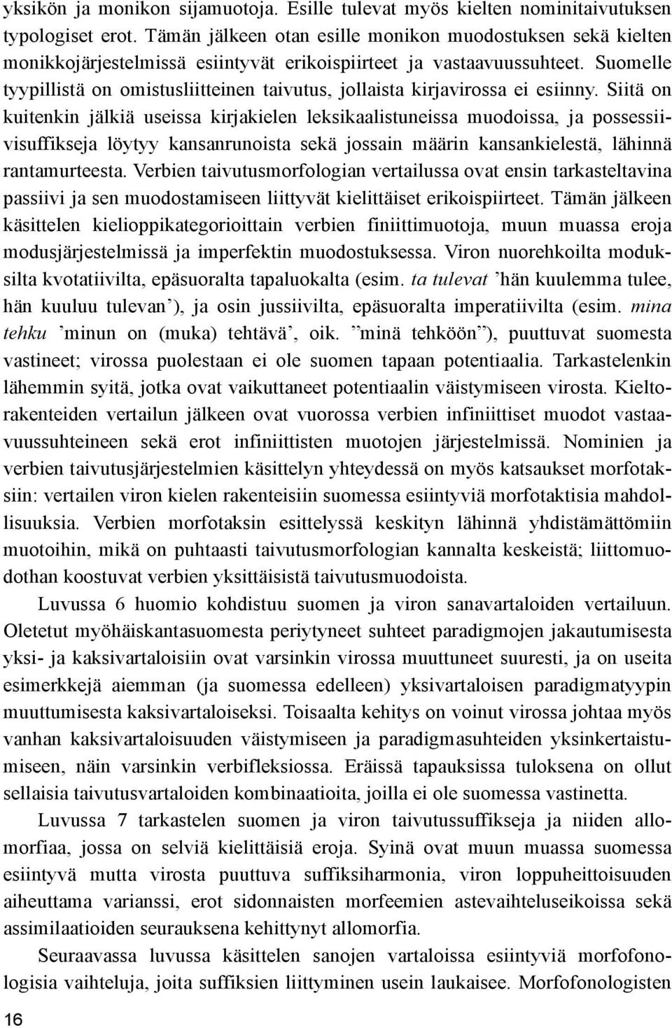 Suomelle tyypillistä on omistusliitteinen taivutus, jollaista kirjavirossa ei esiinny.