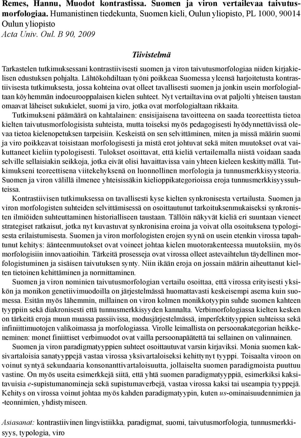 Lähtökohdiltaan työni poikkeaa Suomessa yleensä harjoitetusta kontrastiivisesta tutkimuksesta, jossa kohteina ovat olleet tavallisesti suomen ja jonkin usein morfologialtaan köyhemmän